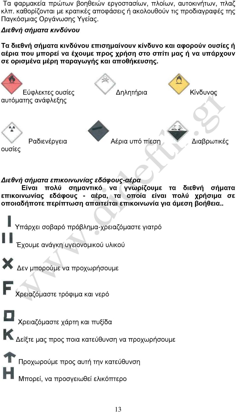 Εύφλεκτες ουσίες ηλητήρια Κίνδυνος αυτόµατης ανάφλεξης ουσίες Ραδιενέργεια Αέρια υπό πίεση ιαβρωτικές ιεθνή σήµατα επικοινωνίας εδάφους-αέρα Είναι πολύ σηµαντικό να γνωρίζουµε τα διεθνή σήµατα