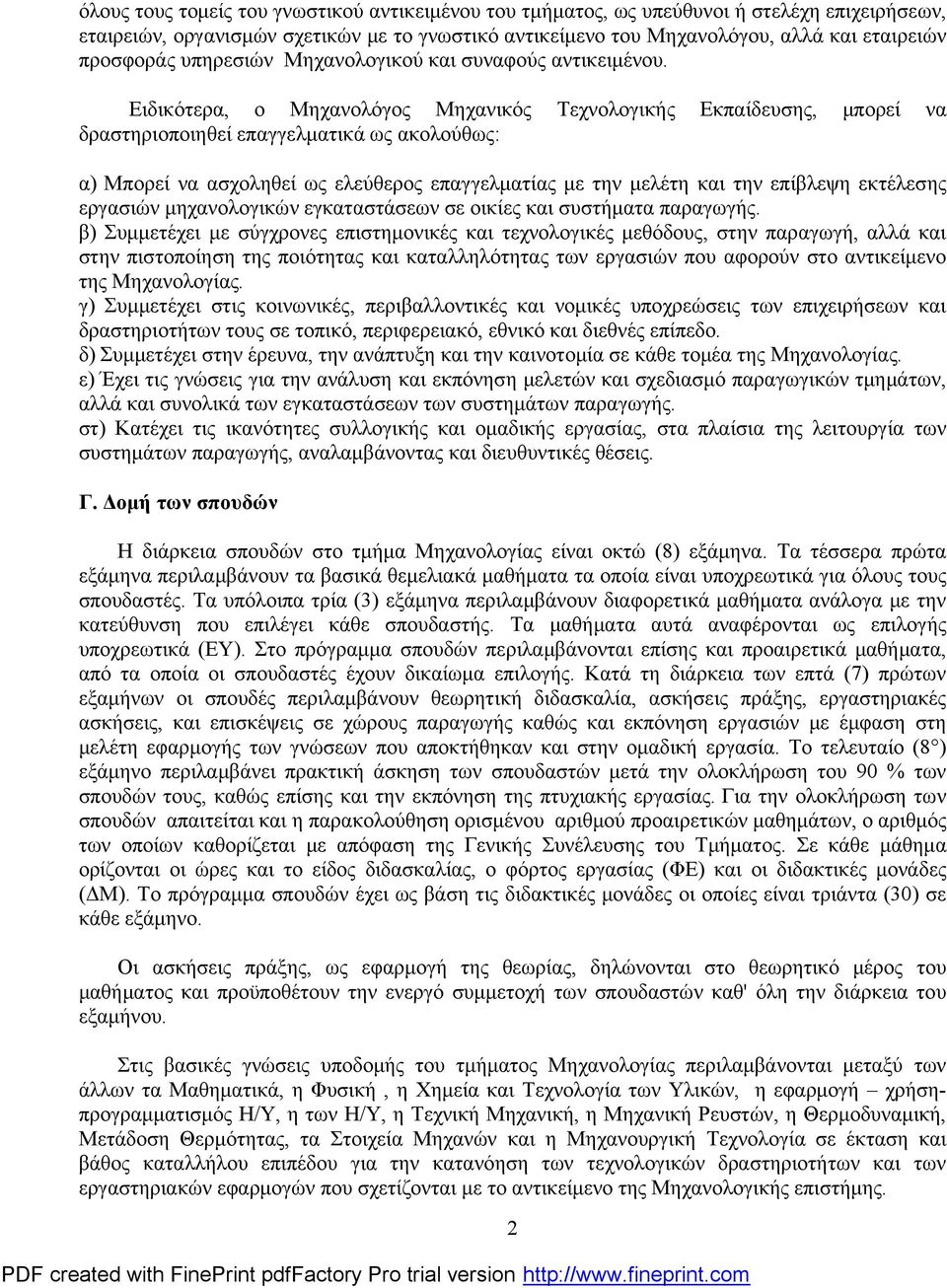 Ειδικότερα, ο Μηχανολόγος Μηχανικός Τεχνολογικής Εκπαίδευσης, μπορεί να δραστηριοποιηθεί επαγγελματικά ως ακολούθως: α) Μπορεί να ασχοληθεί ως ελεύθερος επαγγελματίας με την μελέτη και την επίβλεψη