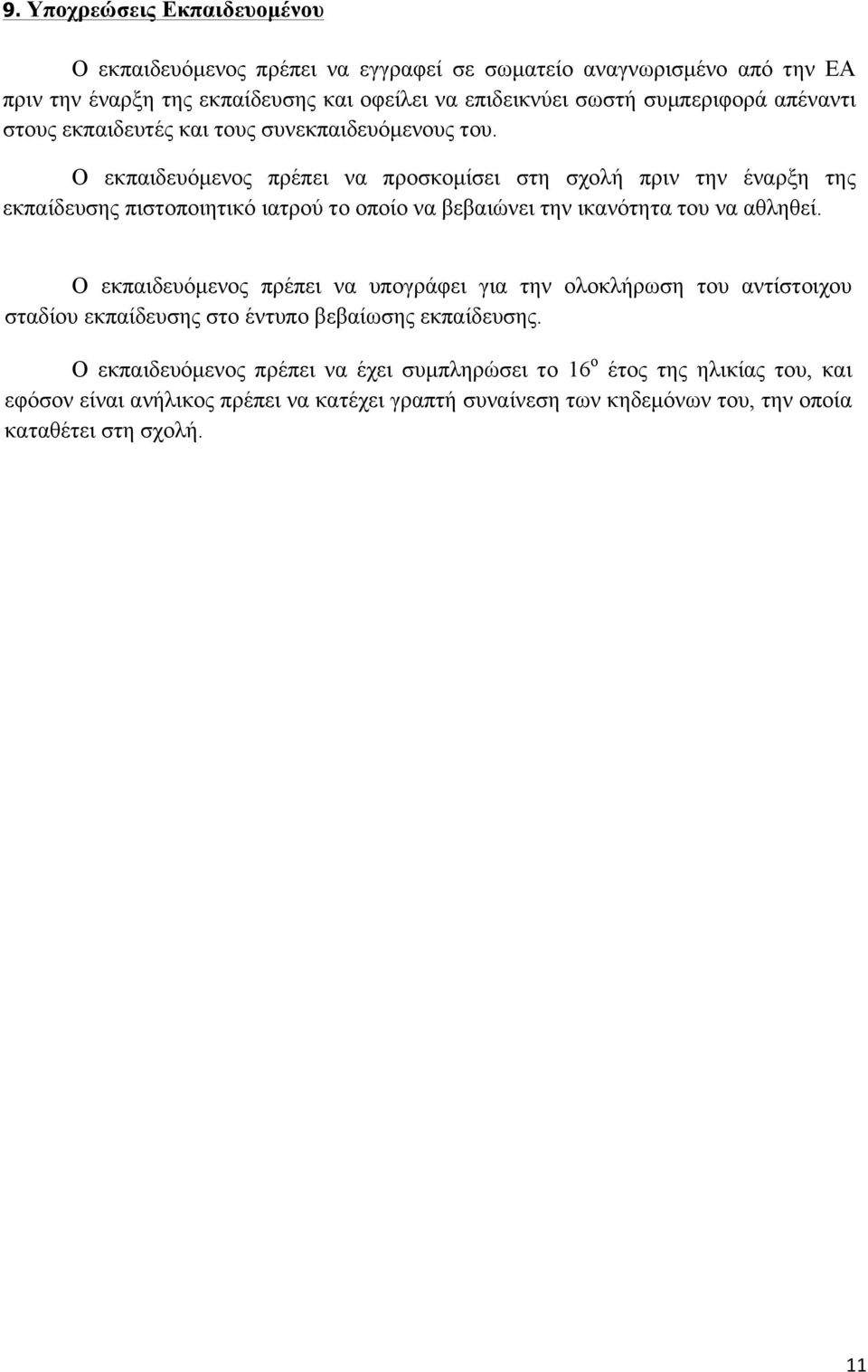 Ο εκπαιδευόµενος πρέπει να προσκοµίσει στη σχολή πριν την έναρξη της εκπαίδευσης πιστοποιητικό ιατρού το οποίο να βεβαιώνει την ικανότητα του να αθληθεί.