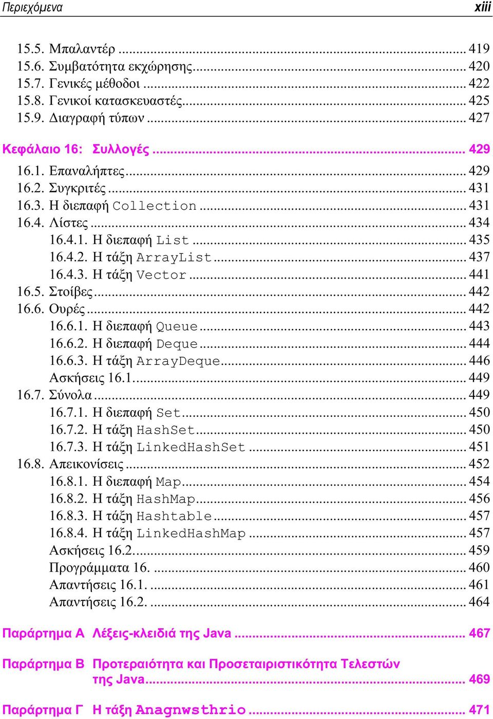 .. 442 16.6. Ουρές... 442 16.6.1. Η διεπαφή Queue... 443 16.6.2. Η διεπαφή Deque... 444 16.6.3. Η τάξη ArrayDeque... 446 Ασκήσεις 16.1... 449 16.7. Σύνολα... 449 16.7.1. Η διεπαφή Set... 450 16.7.2. Η τάξη HashSet.