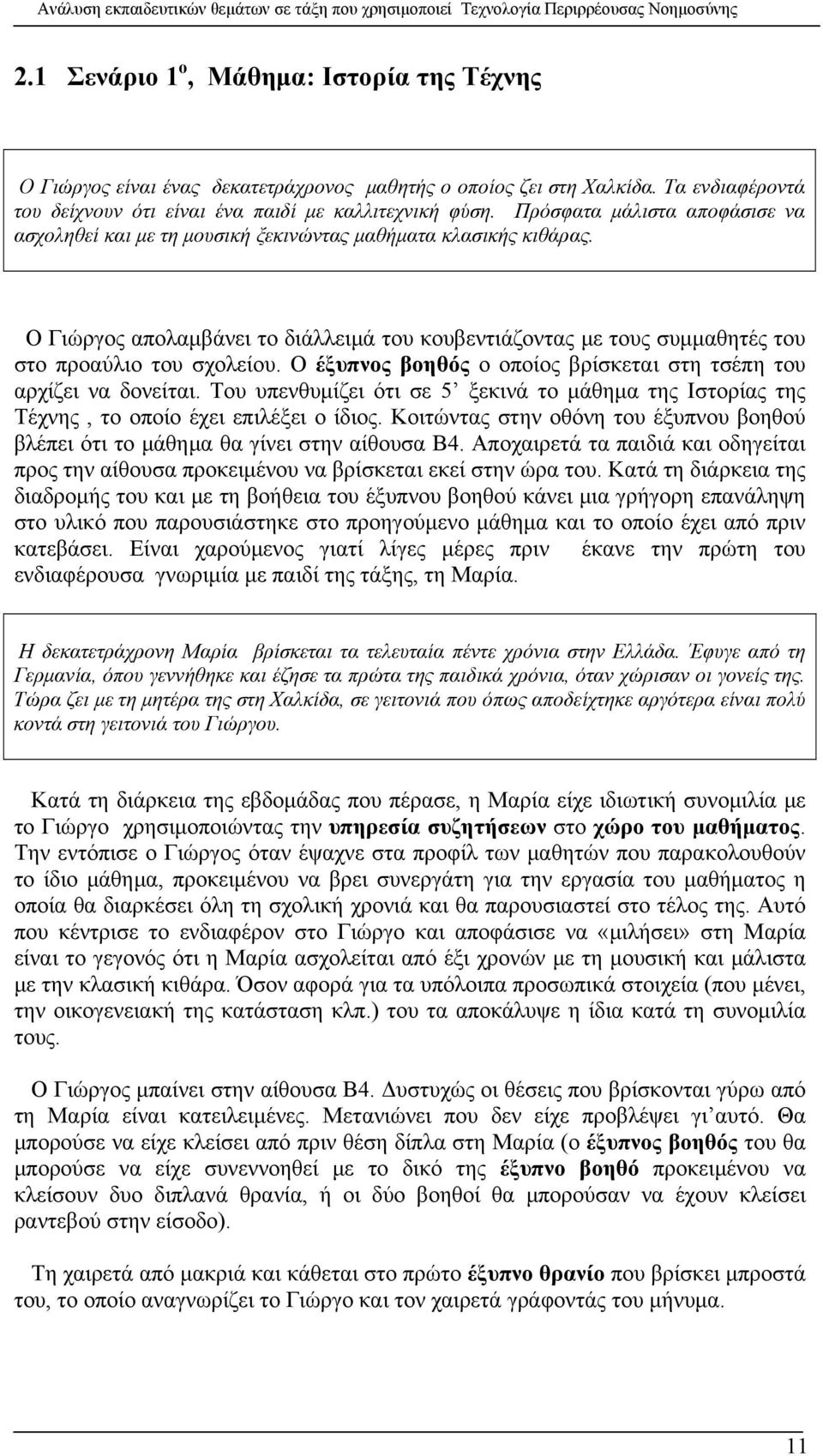 Ο έξυπνος βοηθός ο οποίος βρίσκεται στη τσέπη του αρχίζει να δονείται. Του υπενθυμίζει ότι σε 5 ξεκινά το μάθημα της Ιστορίας της Τέχνης, το οποίο έχει επιλέξει ο ίδιος.