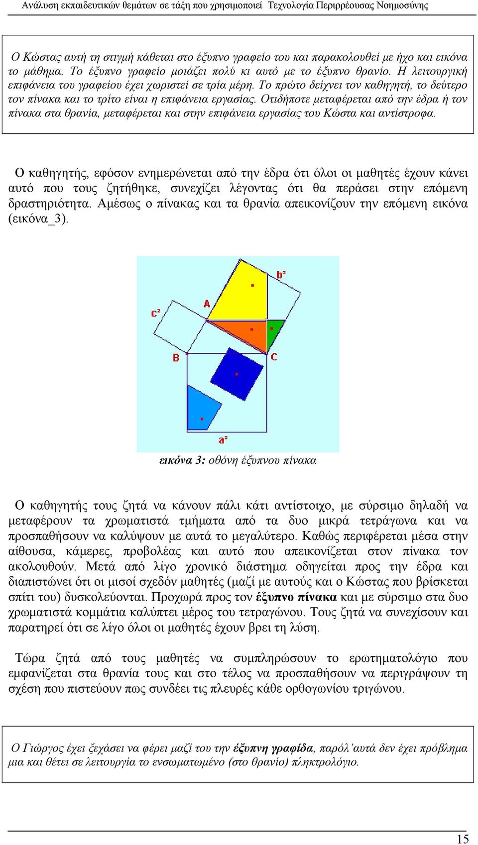 Οτιδήποτε μεταφέρεται από την έδρα ή τον πίνακα στα θρανία, μεταφέρεται και στην επιφάνεια εργασίας του Κώστα και αντίστροφα.