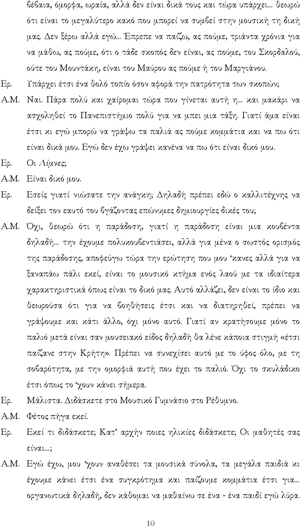 Ερ. Υπάρχει έτσι ένα θολό τοπίο όσον αφορά την πατρότητα των σκοπών; Α.Μ. Ναι. Πάρα πολύ και χαίροµαι τώρα που γίνεται αυτή η και µακάρι να ασχοληθεί το Πανεπιστήµιο πολύ για να µπει µια τάξη.