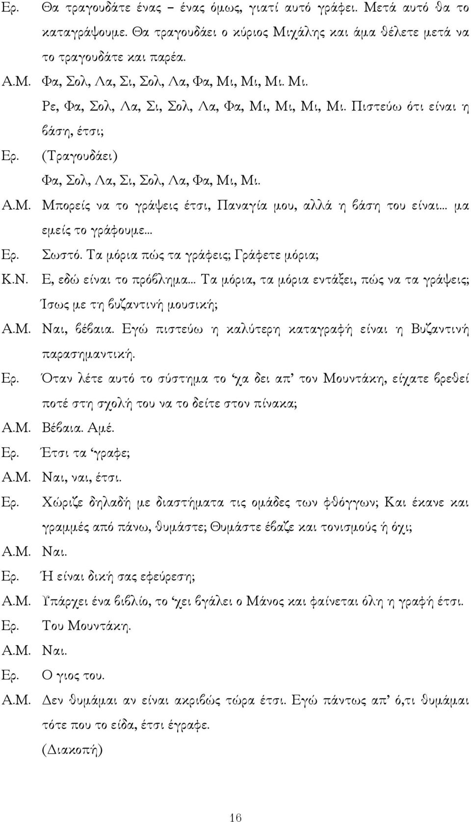 Σωστό. Τα µόρια πώς τα γράφεις; Γράφετε µόρια; Κ.Ν. Ε, εδώ είναι το πρόβληµα Τα µόρια, τα µόρια εντάξει, πώς να τα γράψεις; Ίσως µε τη βυζαντινή µουσική; Α.Μ. Ναι, βέβαια.