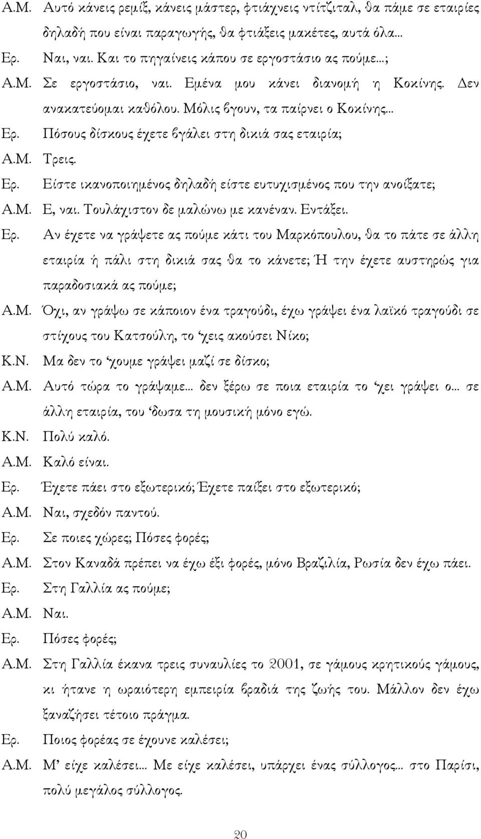 Πόσους δίσκους έχετε βγάλει στη δικιά σας εταιρία; A.M. Τρεις. Ερ.