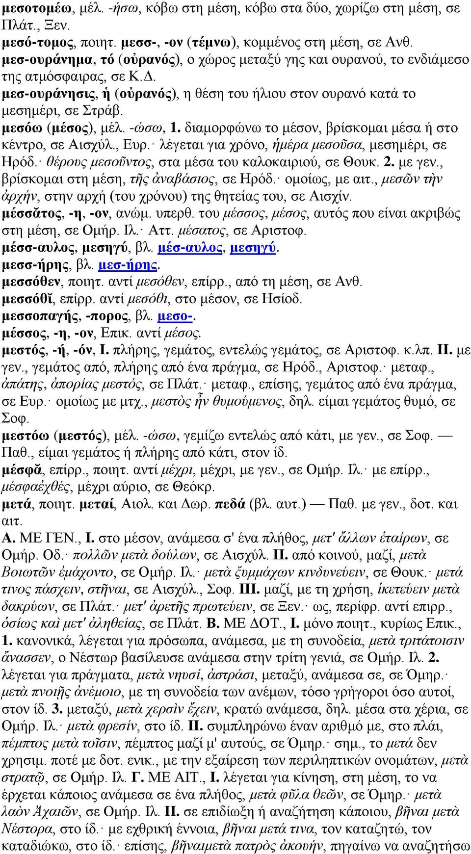 μεσόω (μέσος), μέλ. -ώσω, 1. διαμορφώνω το μέσον, βρίσκομαι μέσα ή στο κέντρο, σε Αισχύλ., Ευρ. λέγεται για χρόνο, ἡμέρα μεσοῦσα, μεσημέρι, σε Ηρόδ.