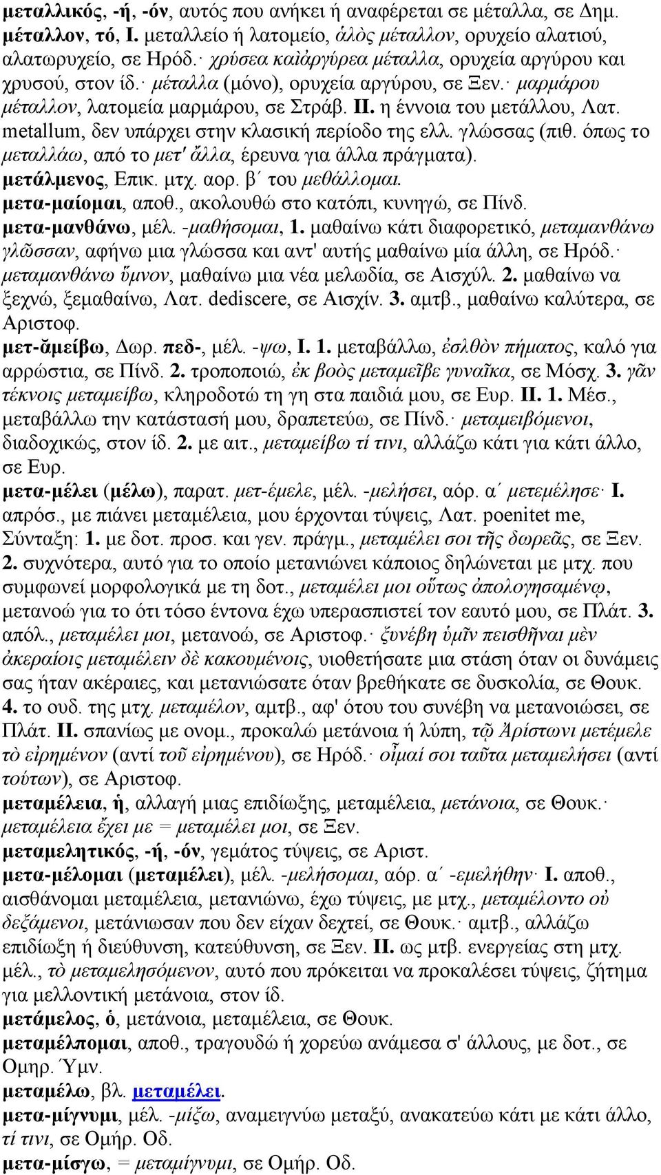 metallum, δεν υπάρχει στην κλασική περίοδο της ελλ. γλώσσας (πιθ. όπως το μεταλλάω, από το μετ' ἄλλα, έρευνα για άλλα πράγματα). μετάλμενος, Επικ. μτχ. αορ. βʹ του μεθάλλομαι. μετα-μαίομαι, αποθ.