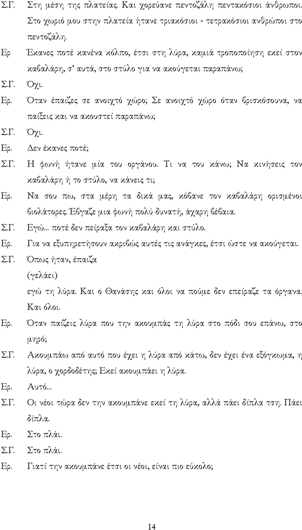 Όταν έπαιζες σε ανοιχτό χώρο; Σε ανοιχτό χώρο όταν βρισκόσουνα, να παίξεις και να ακουστεί παραπάνω; Όχι. εν έκανες ποτέ; Η φωνή ήτανε µία του οργάνου.