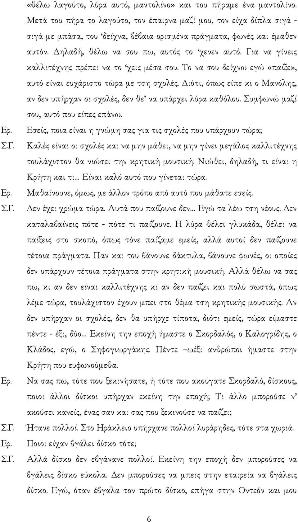 Για να γίνεις καλλιτέχνης πρέπει να το χεις µέσα σου. Το να σου δείχνω εγώ «παίξε», αυτό είναι ευχάριστο τώρα µε τση σχολές.