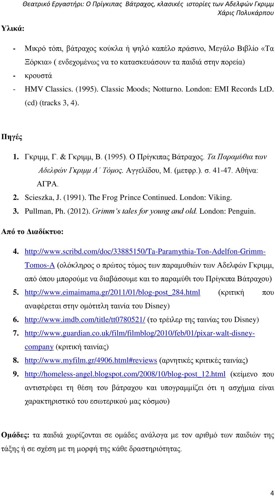 Τα Παραμύθια των Αδελφών Γκριμμ Α Τόμος. Αγγελίδου, Μ. (μετφρ.). σ. 41-47. Αθήνα: ΑΓΡΑ. 2. Scieszka, J. (1991). The Frog Prince Continued. London: Viking. 3. Pullman, Ph. (2012).