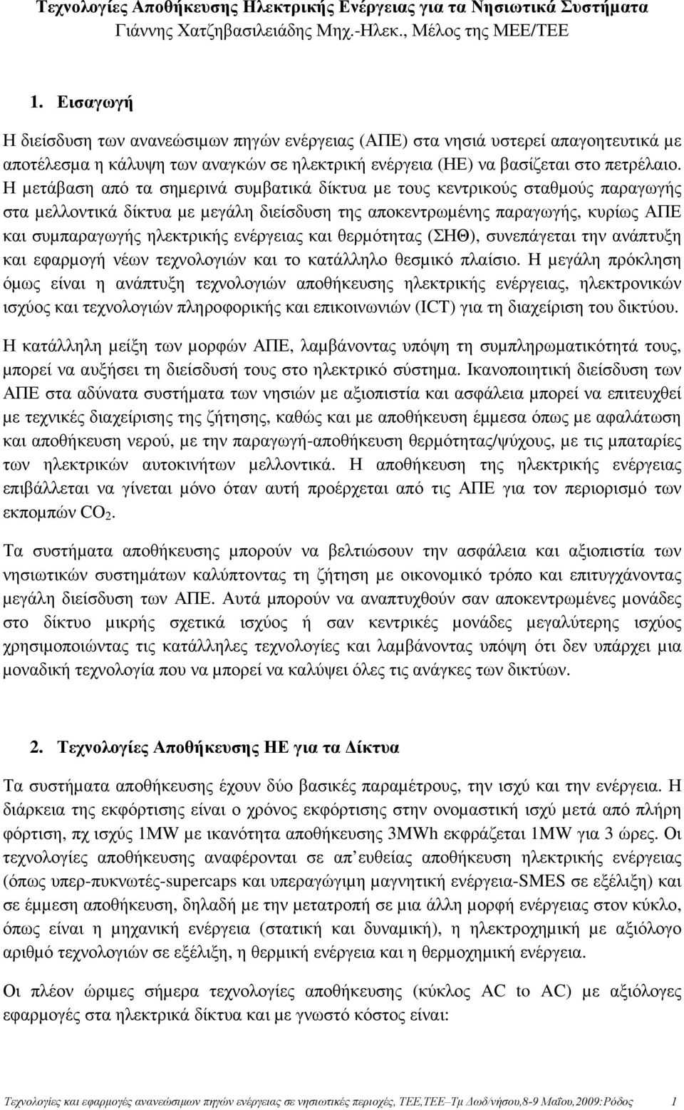 Η µετάβαση από τα σηµερινά συµβατικά δίκτυα µε τους κεντρικούς σταθµούς παραγωγής στα µελλοντικά δίκτυα µε µεγάλη διείσδυση της αποκεντρωµένης παραγωγής, κυρίως ΑΠΕ και συµπαραγωγής ηλεκτρικής