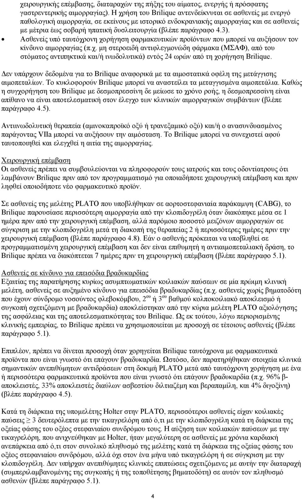 παράγραφο 4.3). Ασθενείς υπό ταυτόχρονη χορήγηση φαρμακευτικών προϊόντων που μπορεί να αυξήσουν τον κίνδυνο αιμορραγίας (π.χ. μη στεροειδή αντιφλεγμονώδη φάρμακα (ΜΣΑΦ), από του στόματος αντιπηκτικά και/ή ινωδολυτικά) εντός 24 ωρών από τη χορήγηση Brilique.