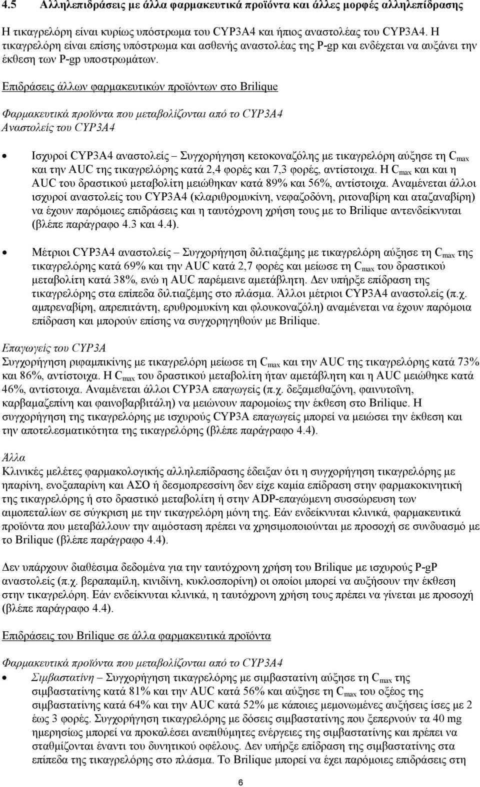 Επιδράσεις άλλων φαρμακευτικών προϊόντων στο Brilique Φαρμακευτικά προϊόντα που μεταβολίζονται από το CYP3A4 Αναστολείς του CYP3A4 Ισχυροί CYP3A4 αναστολείς Συγχορήγηση κετοκοναζόλης με τικαγρελόρη