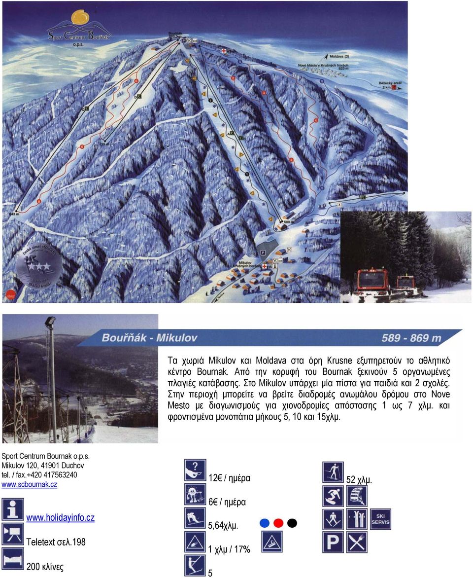 Στην περιοχή µπορείτε να βρείτε διαδροµές ανωµάλου δρόµου στο Nove Mesto µε διαγωνισµούς για χιονοδροµίες απόστασης 1 ως 7 χλµ.