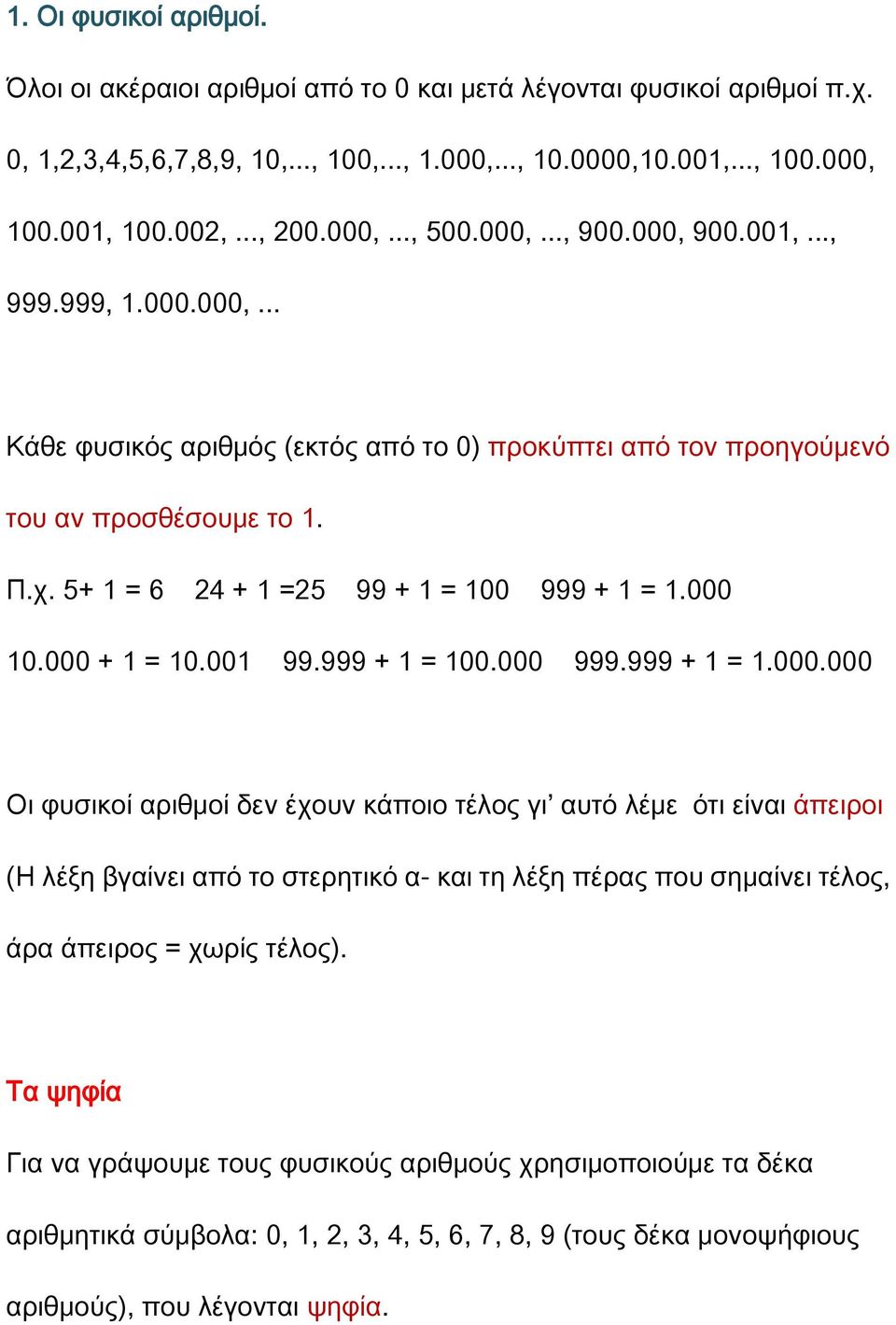 5+ 1 = 6 24 + 1 =25 99 + 1 = 100 999 + 1 = 1.000 