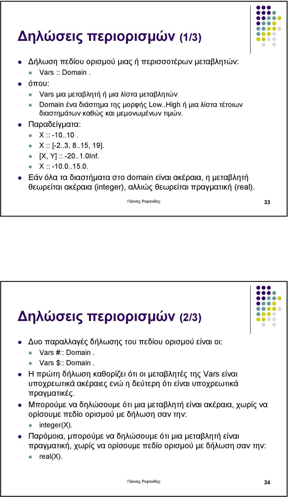 .10. X :: [-2..3, 8..15, 19]. [Χ, Υ] :: -20..1.0Inf. Χ :: -10.0..15.0. Εάν όλα τα διαστήµατα στο domain είναι ακέραια, η µεταβλητή θεωρείται ακέραια (integer), αλλιώς θεωρείται πραγµατική (real).