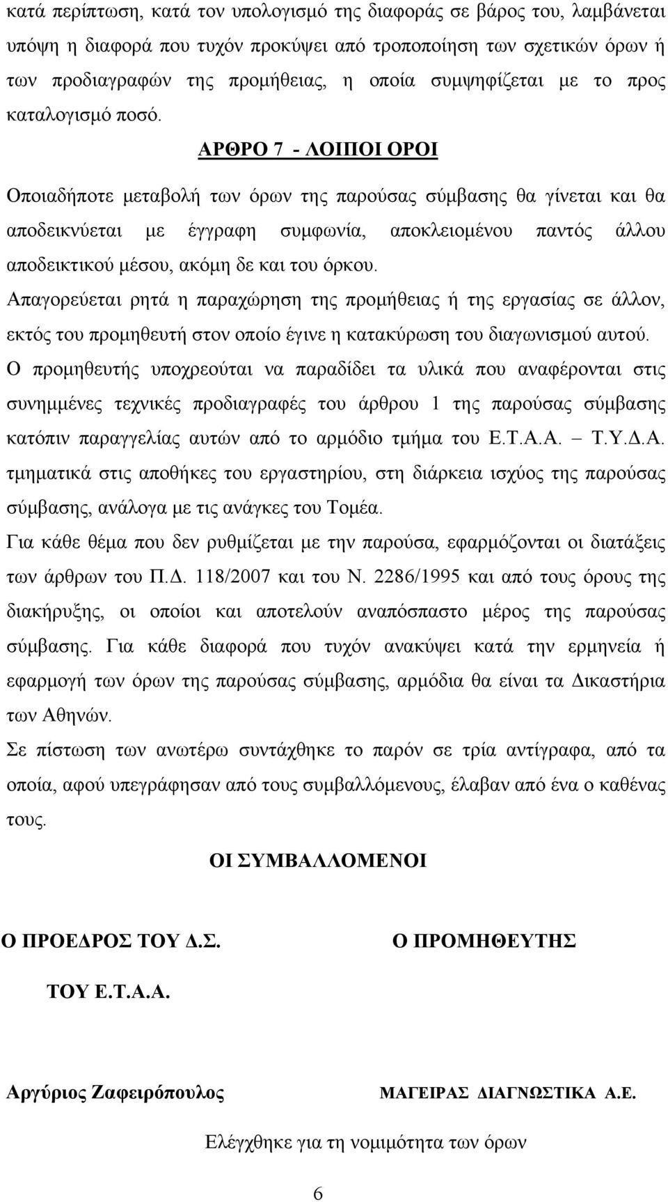 ΑΡΘΡΟ 7 - ΛΟΙΠΟΙ ΟΡΟΙ Οποιαδήποτε μεταβολή των όρων της παρούσας σύμβασης θα γίνεται και θα αποδεικνύεται με έγγραφη συμφωνία, αποκλειομένου παντός άλλου αποδεικτικού μέσου, ακόμη δε και του όρκου.