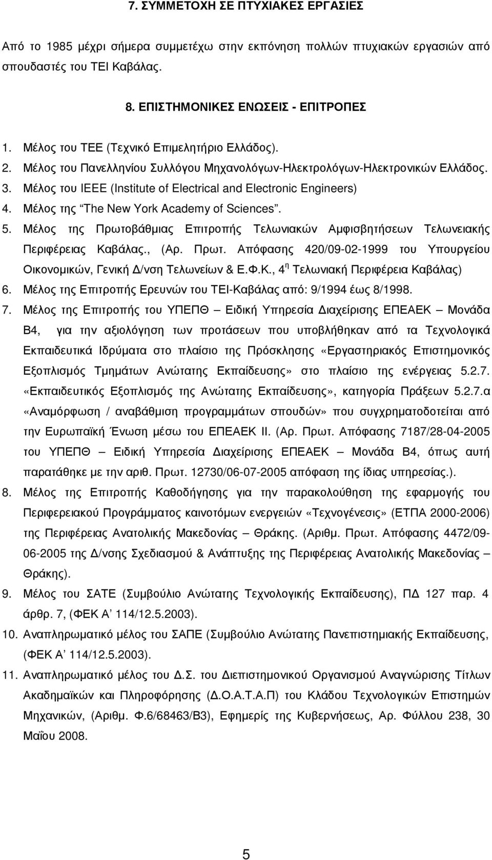 Μέλος της The New York Academy of Sciences. 5. Μέλος της Πρωτοβάθµιας Επιτροπής Τελωνιακών Αµφισβητήσεων Τελωνειακής Περιφέρειας Καβάλας., (Αρ. Πρωτ. Απόφασης 420/09-02-1999 του Υπουργείου Οικονοµικών, Γενική /νση Τελωνείων & Ε.