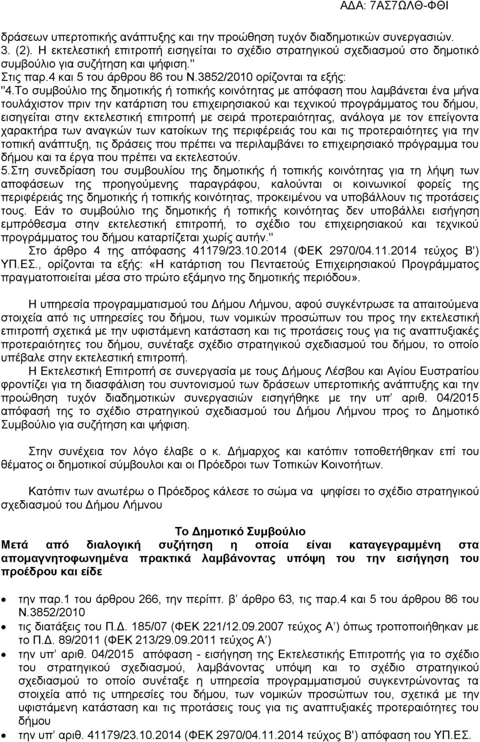 Το συμβούλιο της δημοτικής ή τοπικής κοινότητας με απόφαση που λαμβάνεται ένα μήνα τουλάχιστον πριν την κατάρτιση του επιχειρησιακού και τεχνικού προγράμματος του δήμου, εισηγείται στην εκτελεστική