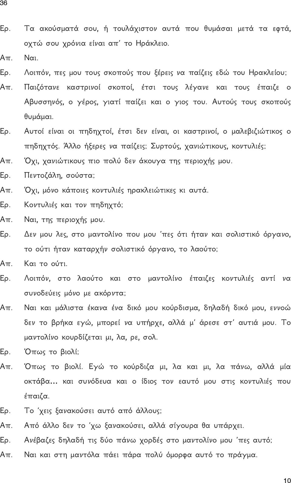 Αυτούς τους σκοπούς θυμάμαι. Αυτοί είναι οι πηδηχτοί, έτσι δεν είναι, οι καστρινοί, ο μαλεβιζιώτικος ο πηδηχτός.