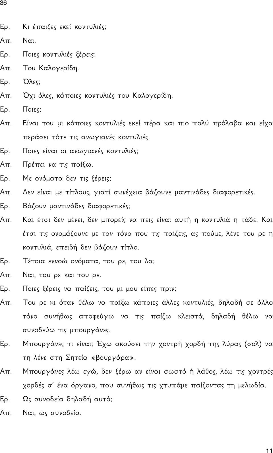 Με ονόματα δεν τις ξέρεις; Δεν είναι με τίτλους, γιατί συνέχεια βάζουνε μαντινάδες διαφορετικές. Βάζουν μαντινάδες διαφορετικές; Και έτσι δεν μένει, δεν μπορείς να πεις είναι αυτή η κοντυλιά η τάδε.