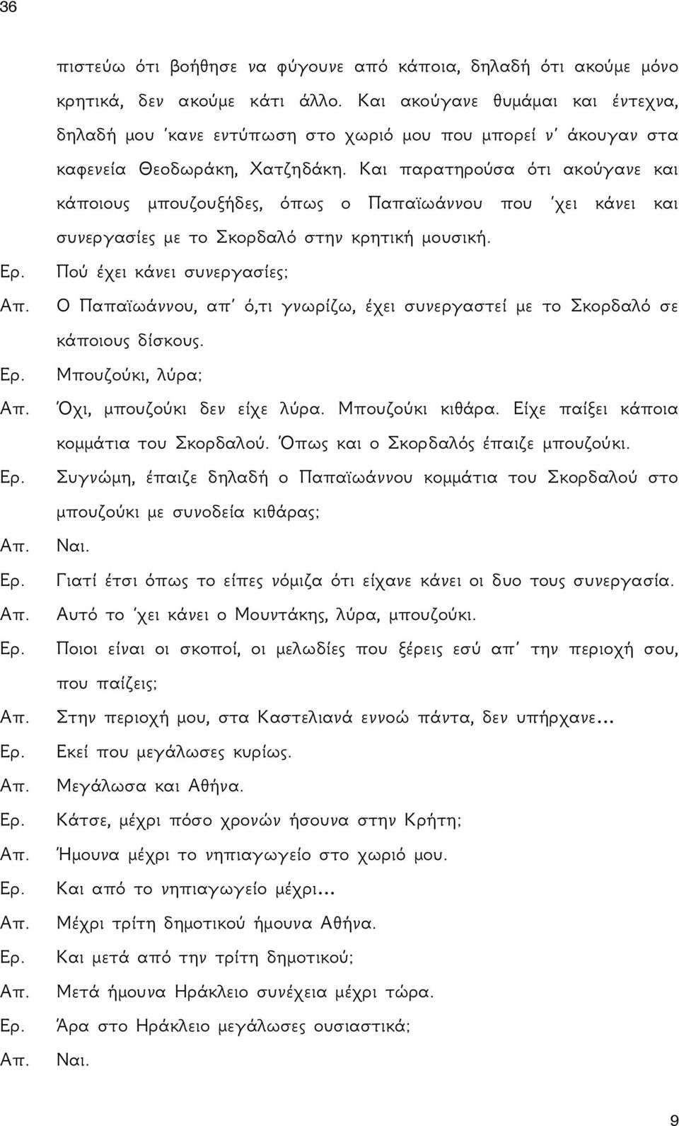 Και παρατηρούσα ότι ακούγανε και κάποιους μπουζουξήδες, όπως ο Παπαϊωάννου που χει κάνει και συνεργασίες με το Σκορδαλό στην κρητική μουσική.