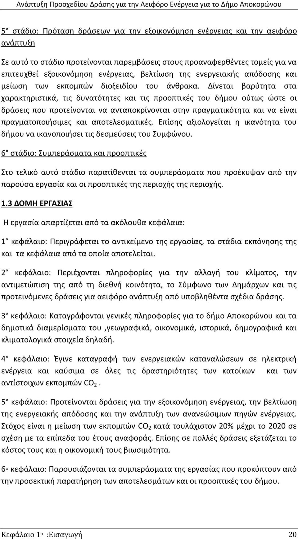 Δίνεται βαρφτθτα ςτα χαρακτθριςτικά, τισ δυνατότθτεσ και τισ προοπτικζσ του διμου οφτωσ ϊςτε οι δράςεισ που προτείνονται να ανταποκρίνονται ςτθν πραγματικότθτα και να είναι πραγματοποιιςιμεσ και