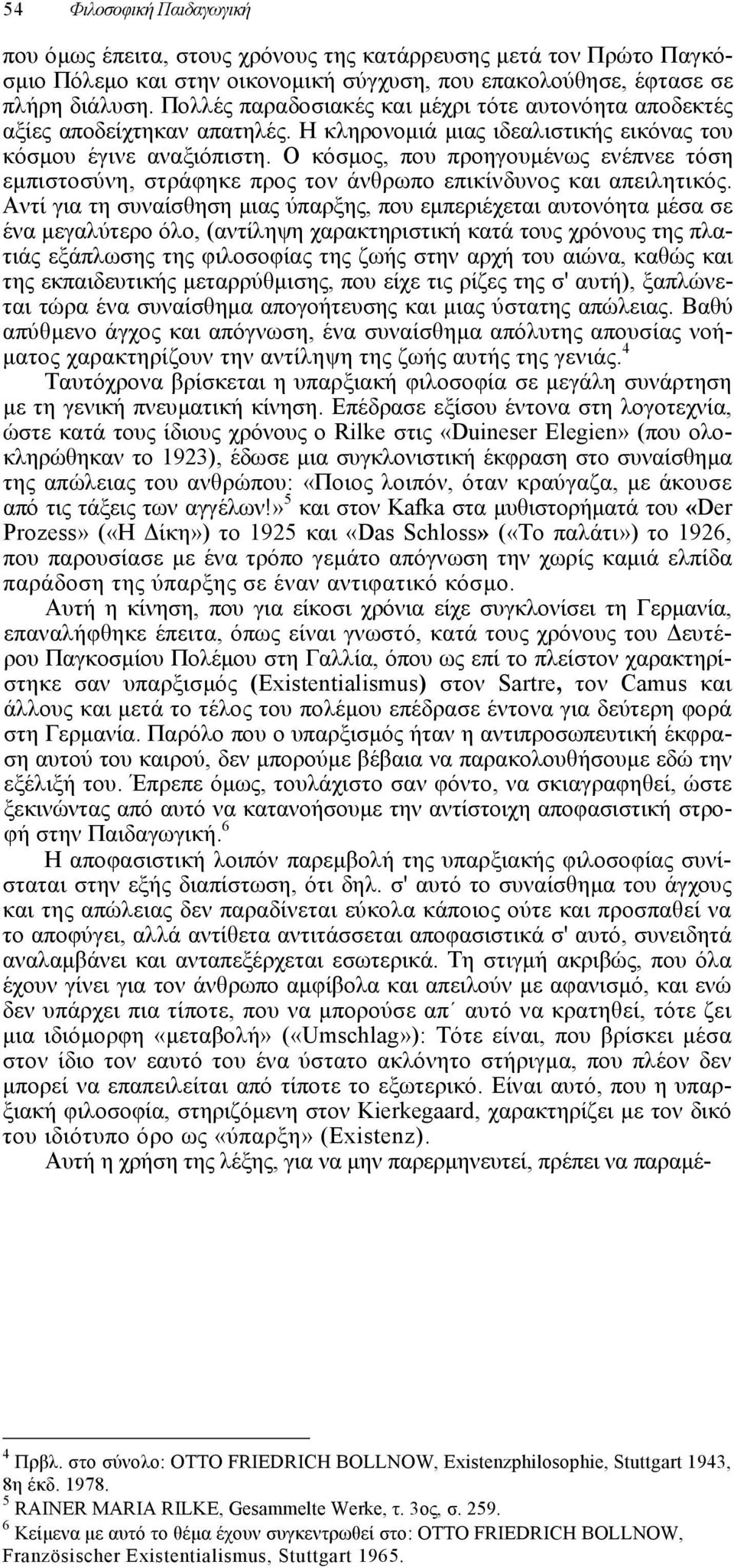 Ο κόσµος, που προηγουµένως ενέπνεε τόση εµπιστοσύνη, στράφηκε προς τον άνθρωπο επικίνδυνος και απειλητικός.