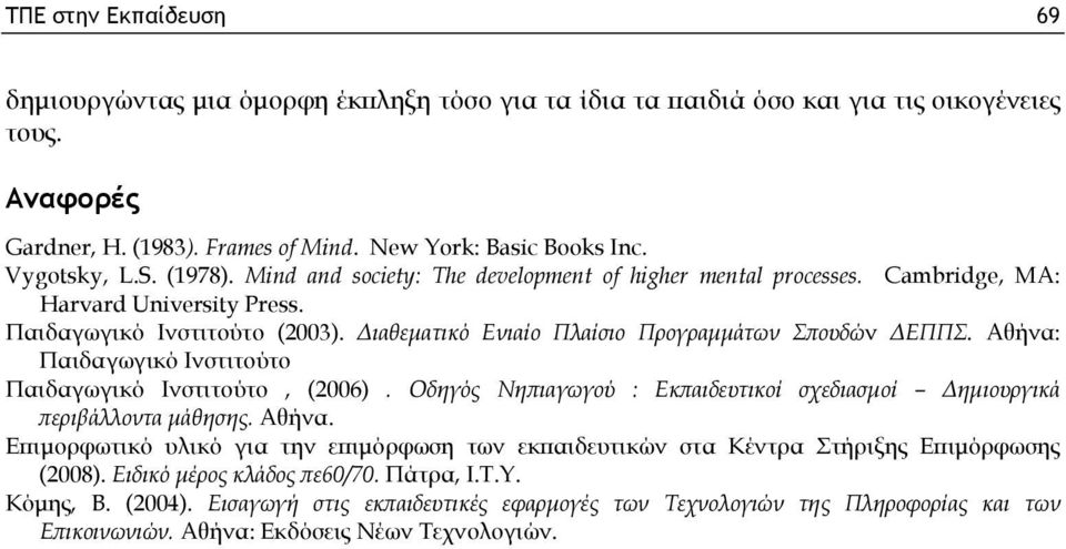 Διαθεματικό Ενιαίο Πλαίσιο Προγραμμάτων Σπουδών ΔΕΠΠΣ. Αθήνα: Παιδαγωγικό Ινστιτούτο Παιδαγωγικό Ινστιτούτο, (2006). Οδηγός Νηπιαγωγού : Εκπαιδευτικοί σχεδιασμοί Δημιουργικά περιβάλλοντα μάθησης.