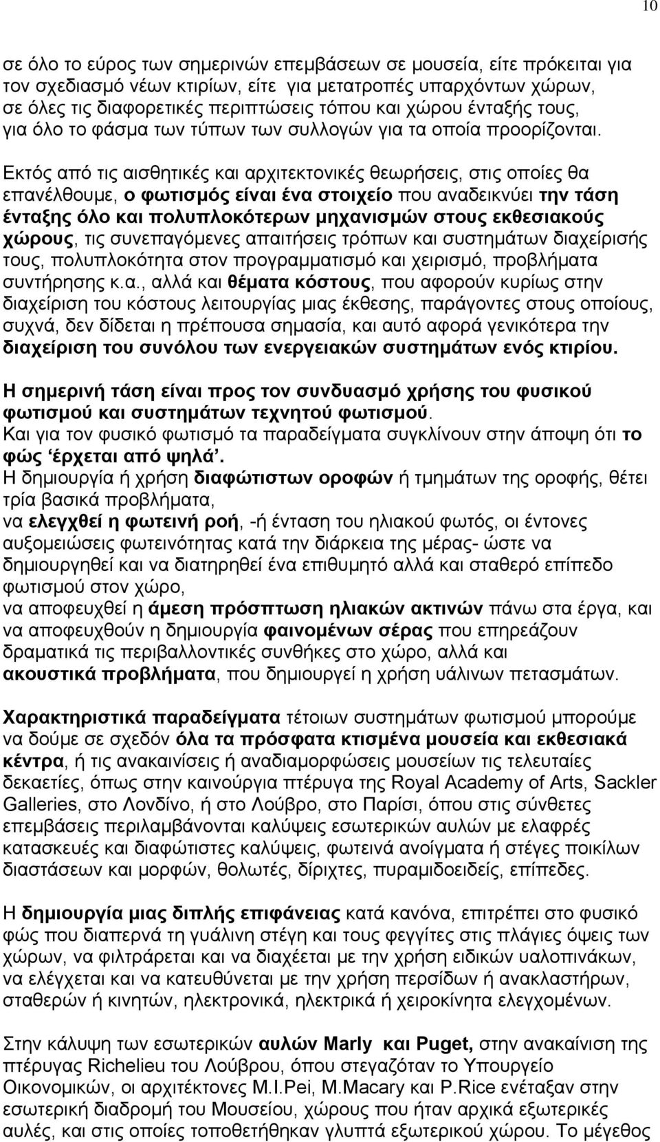 Εκτός από τις αισθητικές και αρχιτεκτονικές θεωρήσεις, στις οποίες θα επανέλθουμε, ο φωτισμός είναι ένα στοιχείο που αναδεικνύει την τάση ένταξης όλο και πολυπλοκότερων μηχανισμών στους εκθεσιακούς