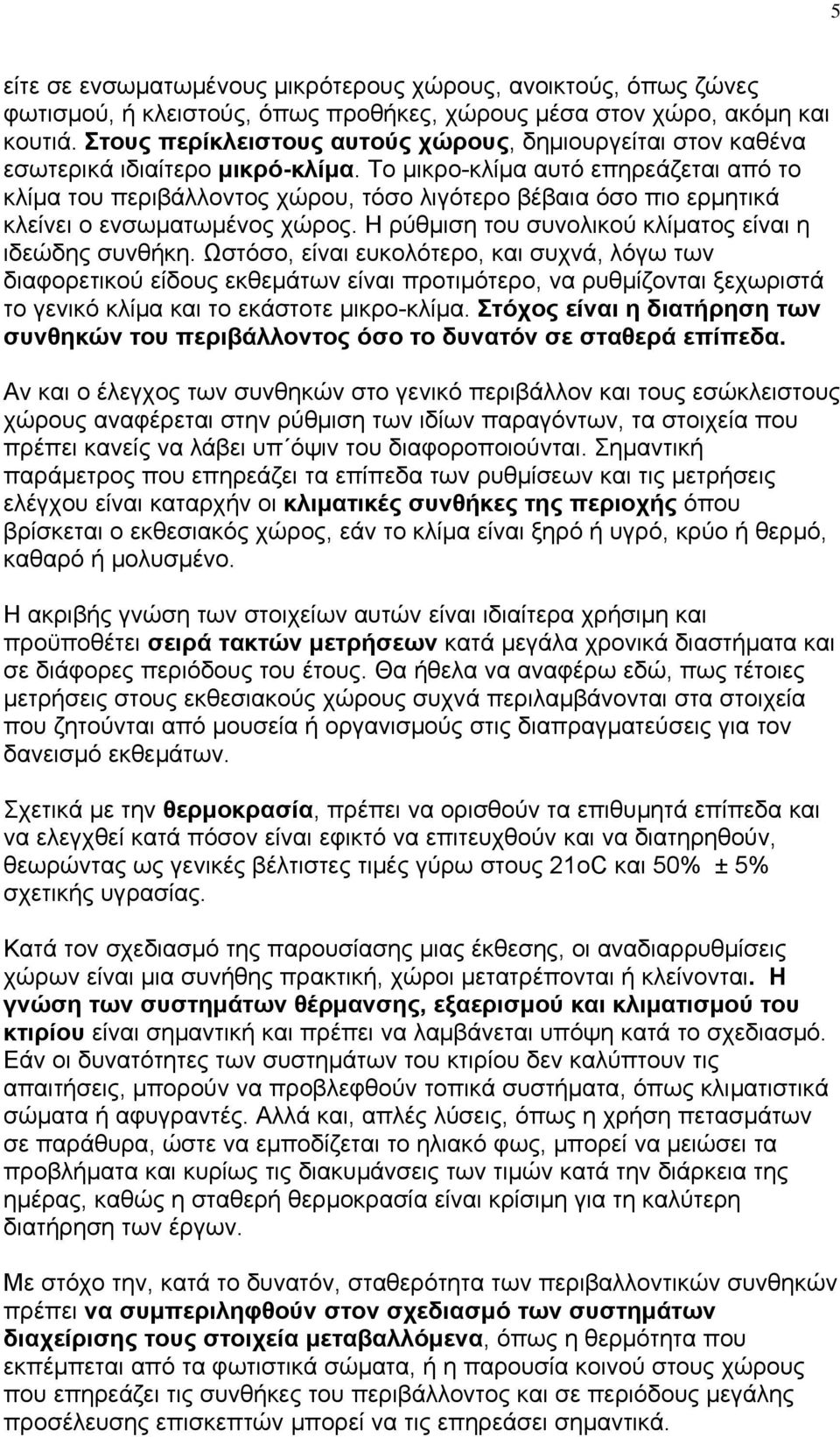 Το μικρo-κλίμα αυτό επηρεάζεται από το κλίμα του περιβάλλοντος χώρου, τόσο λιγότερο βέβαια όσο πιο ερμητικά κλείνει ο ενσωματωμένος χώρος. Η ρύθμιση του συνολικού κλίματος είναι η ιδεώδης συνθήκη.