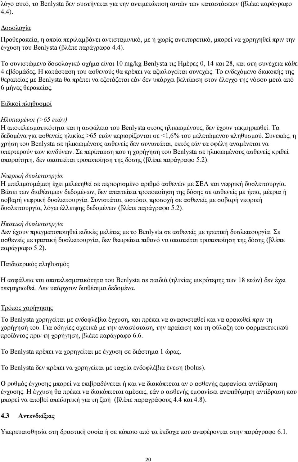 Το συνιστώμενο δοσολογικό σχήμα είναι 10 mg/kg Benlysta τις Ημέρες 0, 14 και 28, και στη συνέχεια κάθε 4 εβδομάδες. Η κατάσταση του ασθενούς θα πρέπει να αξιολογείται συνεχώς.