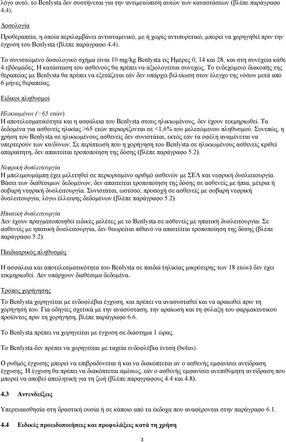 Το συνιστώμενο δοσολογικό σχήμα είναι 10 mg/kg Benlysta τις Ημέρες 0, 14 και 28, και στη συνέχεια κάθε 4 εβδομάδες. Η κατάσταση του ασθενούς θα πρέπει να αξιολογείται συνεχώς.