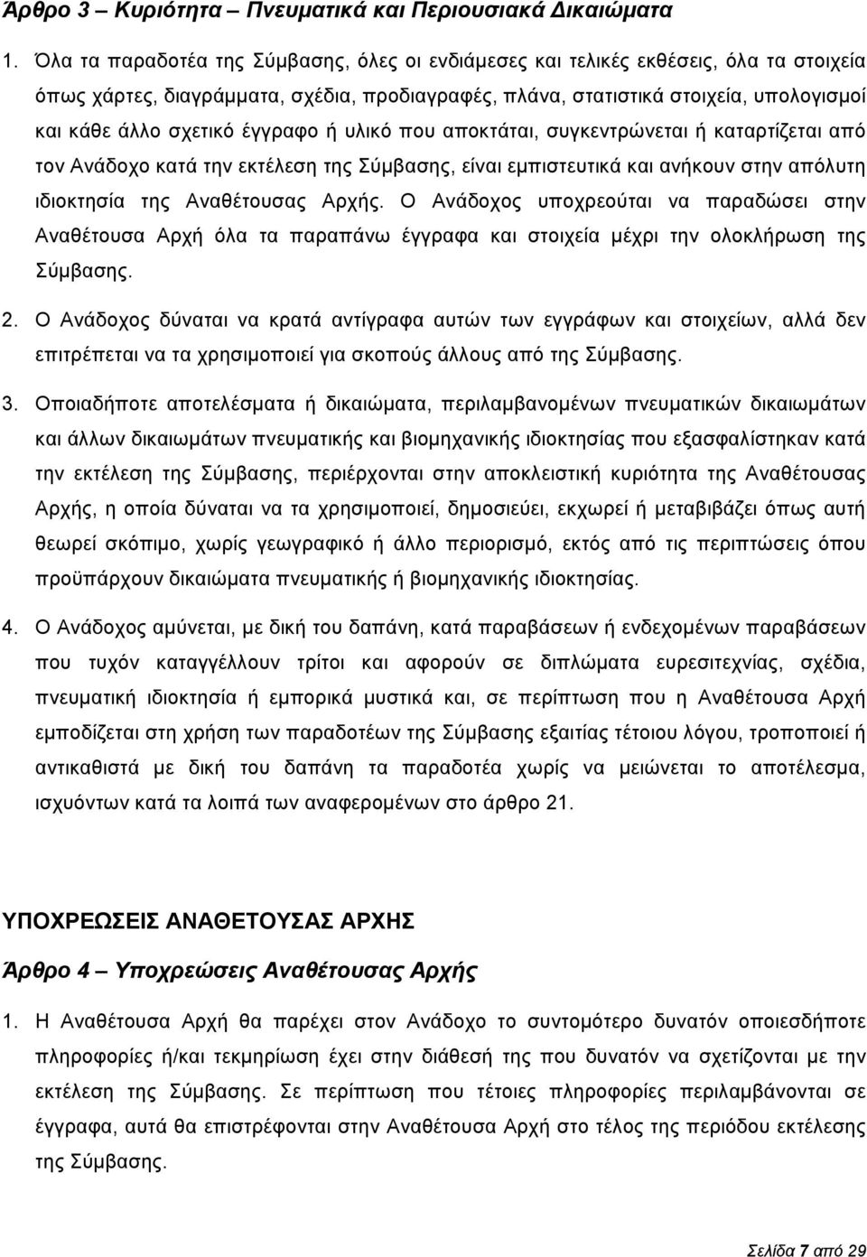 έγγραφο ή υλικό που αποκτάται, συγκεντρώνεται ή καταρτίζεται από τον Ανάδοχο κατά την εκτέλεση της Σύμβασης, είναι εμπιστευτικά και ανήκουν στην απόλυτη ιδιοκτησία της Αναθέτουσας Αρχής.