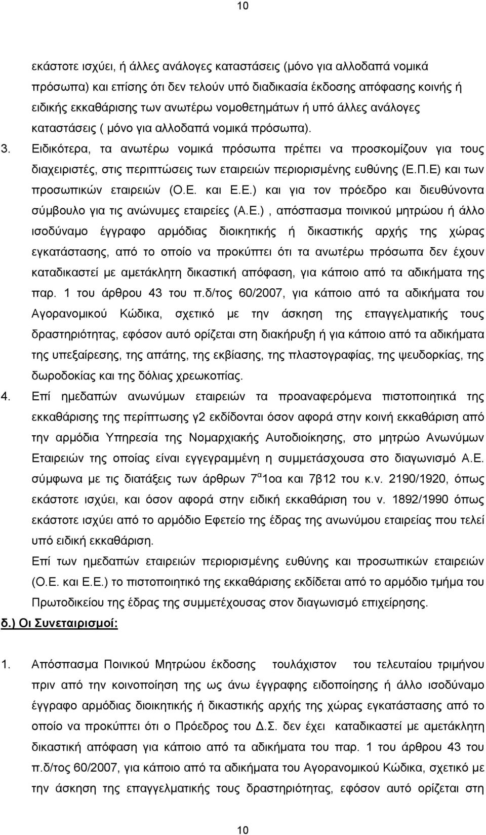 Ειδικότερα, τα ανωτέρω νομικά πρόσωπα πρέπει να προσκομίζουν για τους διαχειριστές, στις περιπτώσεις των εταιρειών περιορισμένης ευθύνης (Ε.Π.Ε) και των προσωπικών εταιρειών (Ο.Ε. και Ε.Ε.) και για τον πρόεδρο και διευθύνοντα σύμβουλο για τις ανώνυμες εταιρείες (Α.