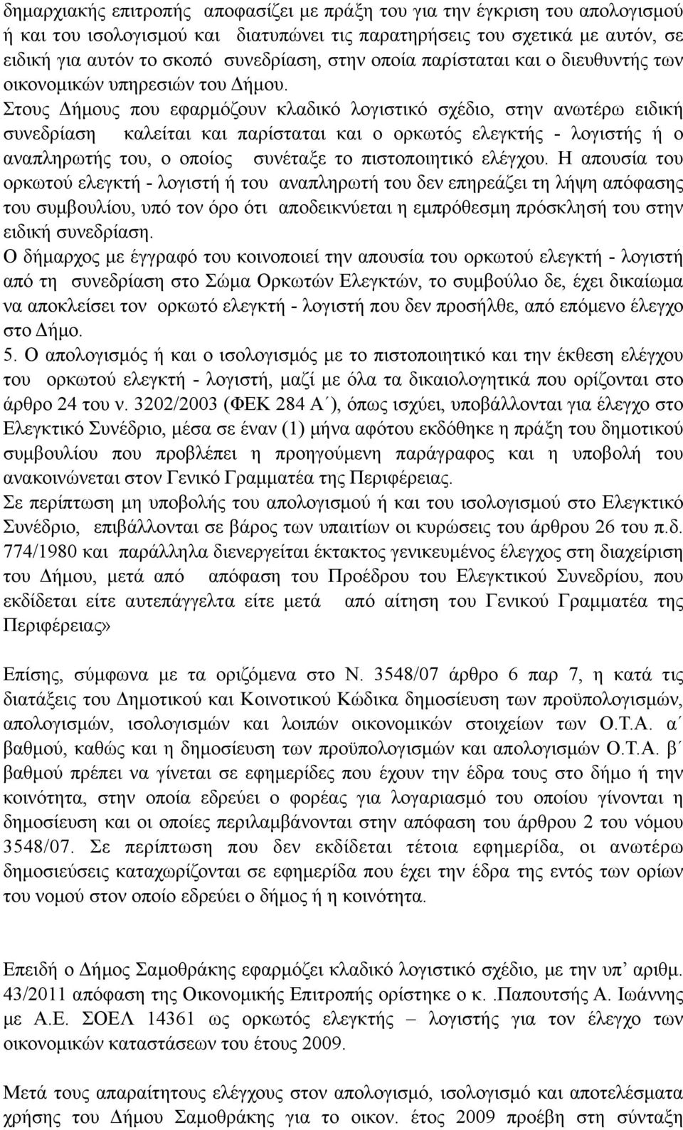 Στους Δήµους που εφαρµόζουν κλαδικό λογιστικό σχέδιο, στην ανωτέρω ειδική συνεδρίαση καλείται και παρίσταται και ο ορκωτός ελεγκτής - λογιστής ή ο αναπληρωτής του, ο οποίος συνέταξε το πιστοποιητικό