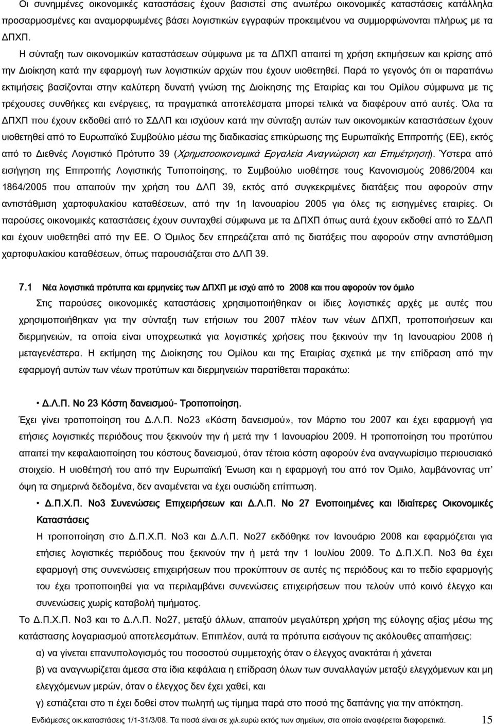 Παρά το γεγονός ότι οι παραπάνω εκτιμήσεις βασίζονται στην καλύτερη δυνατή γνώση της Διοίκησης της Εταιρίας και του Οµίλου σύμφωνα µε τις τρέχουσες συνθήκες και ενέργειες, τα πραγµατικά αποτελέσµατα