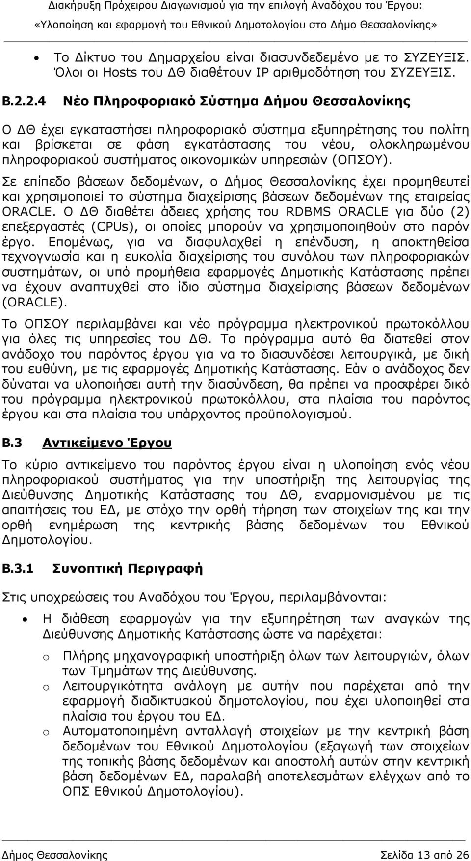 οικονοµικών υπηρεσιών (ΟΠΣΟΥ). Σε επίπεδο βάσεων δεδοµένων, ο ήµος Θεσσαλονίκης έχει προµηθευτεί και χρησιµοποιεί το σύστηµα διαχείρισης βάσεων δεδοµένων της εταιρείας ORACLE.