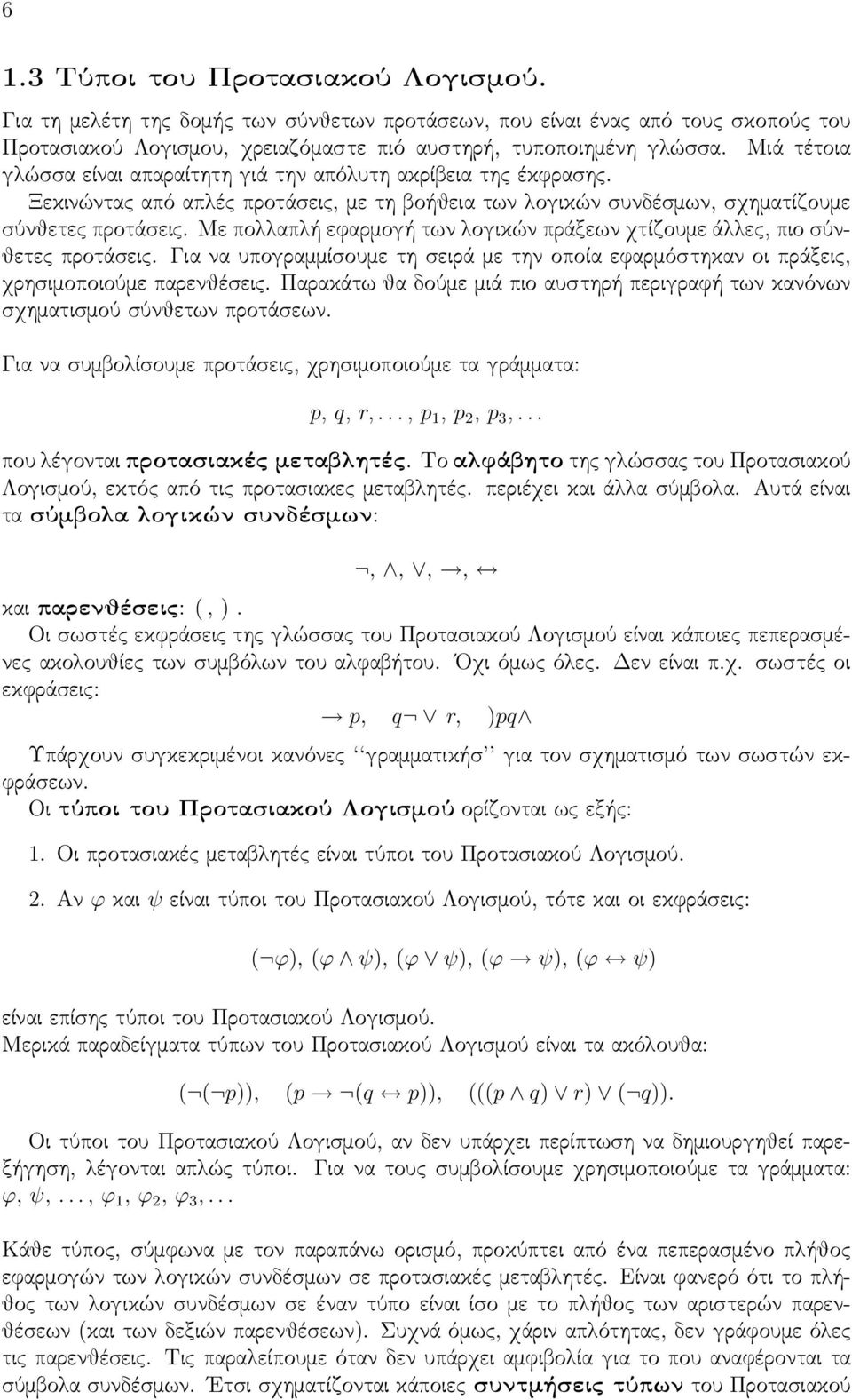 Με πολλαπλή εφαρμογή των λογικών πράξεων χτίζουμε άλλες, πιο σύνθετες προτάσεις. Για να υπογραμμίσουμε τη σειρά με την οποία εφαρμόστηκαν οι πράξεις, χρησιμοποιούμε παρενθέσεις.