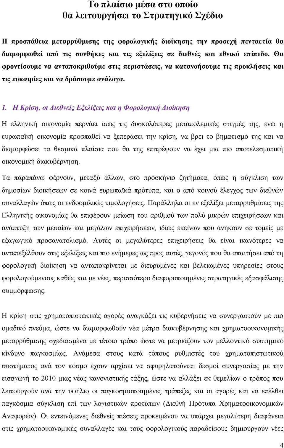 Η Κρίση, οι Διεθνείς Εξελίξεις και η Φορολογική Διοίκηση Η ελληνική οικονομία περνάει ίσως τις δυσκολότερες μεταπολεμικές στιγμές της, ενώ η ευρωπαϊκή οικονομία προσπαθεί να ξεπεράσει την κρίση, να