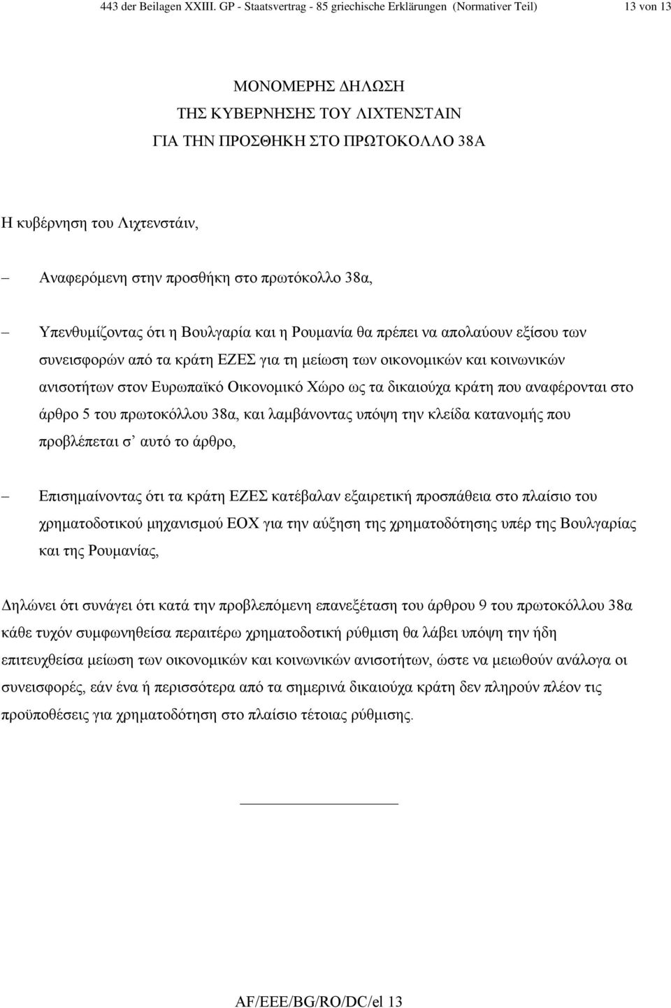 στην προσθήκη στο πρωτόκολλο 38α, Υπενθυµίζοντας ότι η Βουλγαρία και η Ρουµανία θα πρέπει να απολαύουν εξίσου των συνεισφορών από τα κράτη ΕΖΕΣ για τη µείωση των οικονοµικών και κοινωνικών ανισοτήτων