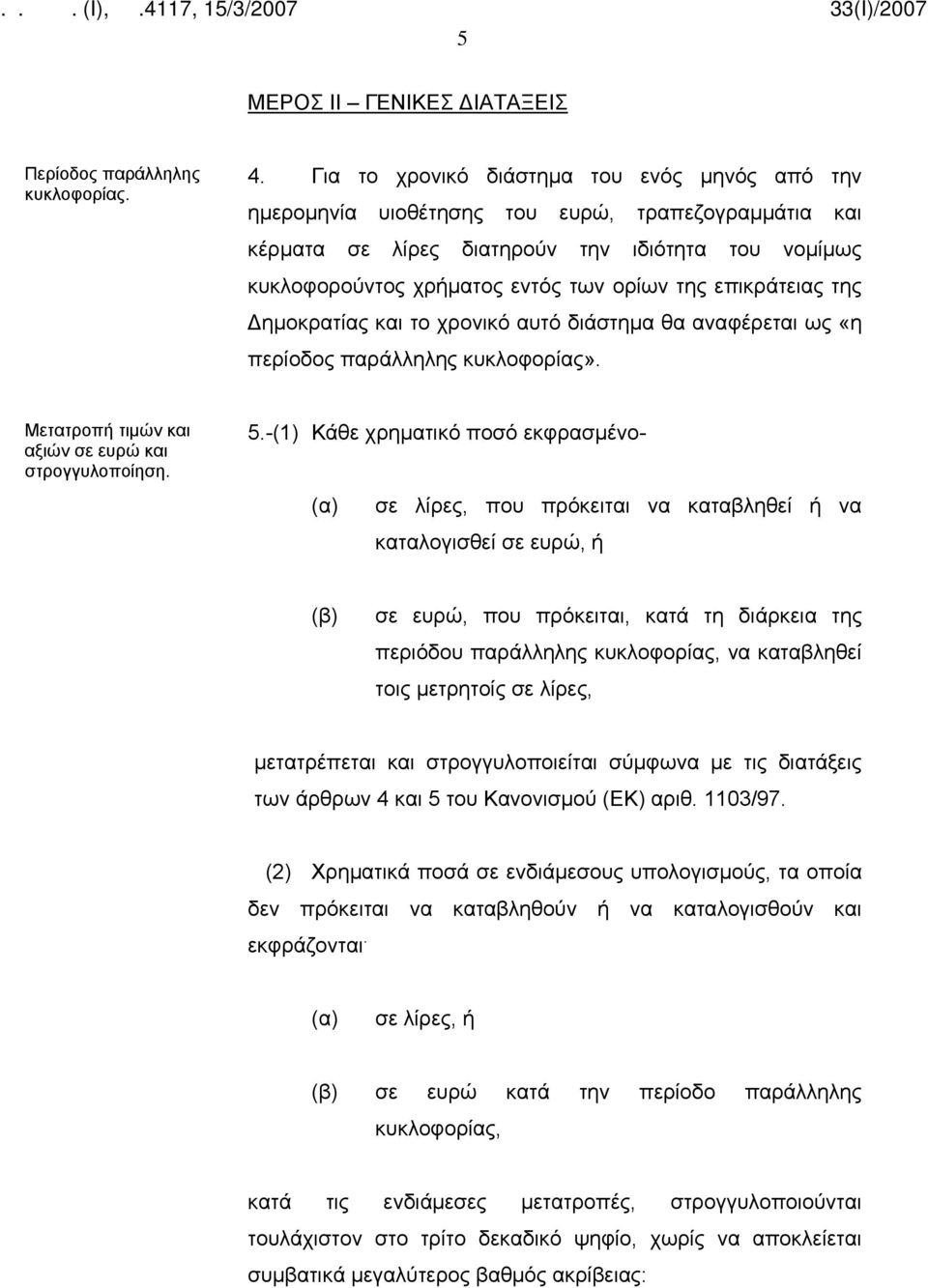 επικράτειας της Δημοκρατίας και το χρονικό αυτό διάστημα θα αναφέρεται ως «η περίοδος παράλληλης κυκλοφορίας». Μετατροπή τιμών και αξιών σε ευρώ και στρογγυλοποίηση. 5.