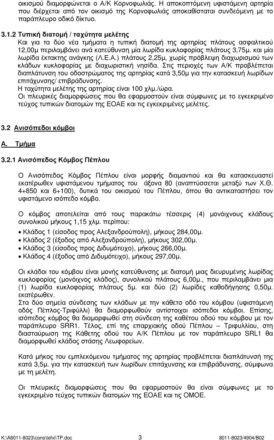 και µία λωρίδα έκτακτης ανάγκης (Λ.Ε.Α.) πλάτους 2,25µ, χωρίς πρόβλεψη διαχωρισµού των κλάδων κυκλοφορίας µε διαχωριστική νησίδα.