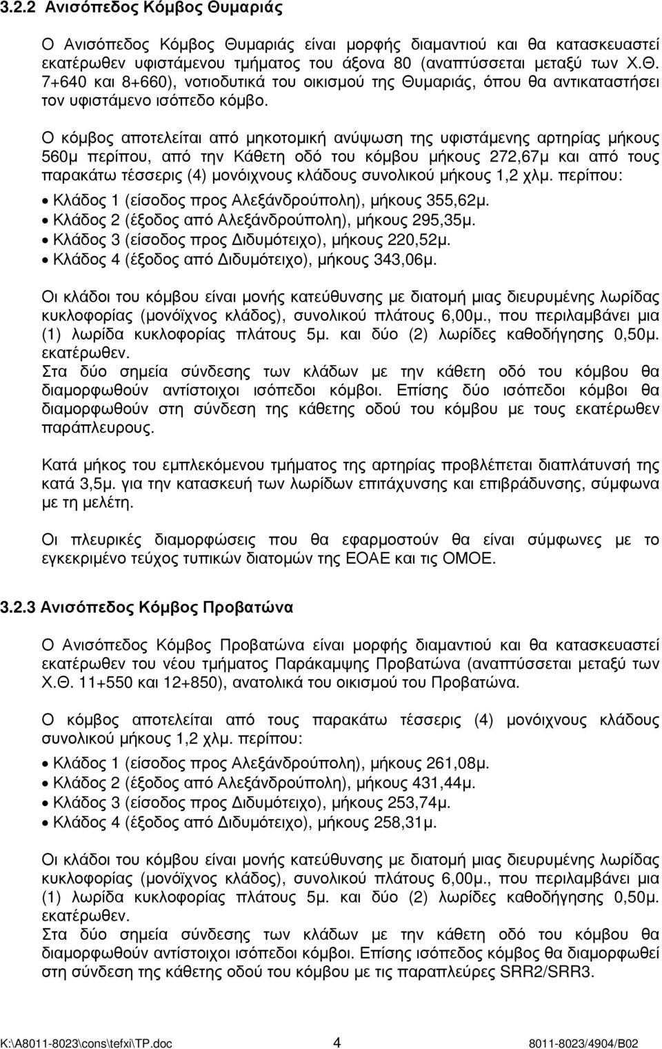 µήκους 1,2 χλµ. περίπου: Κλάδος 1 (είσοδος προς Αλεξάνδρούπολη), µήκους 355,62µ. Κλάδος 2 (έξοδος από Αλεξάνδρούπολη), µήκους 295,35µ. Κλάδος 3 (είσοδος προς ιδυµότειχο), µήκους 220,52µ.