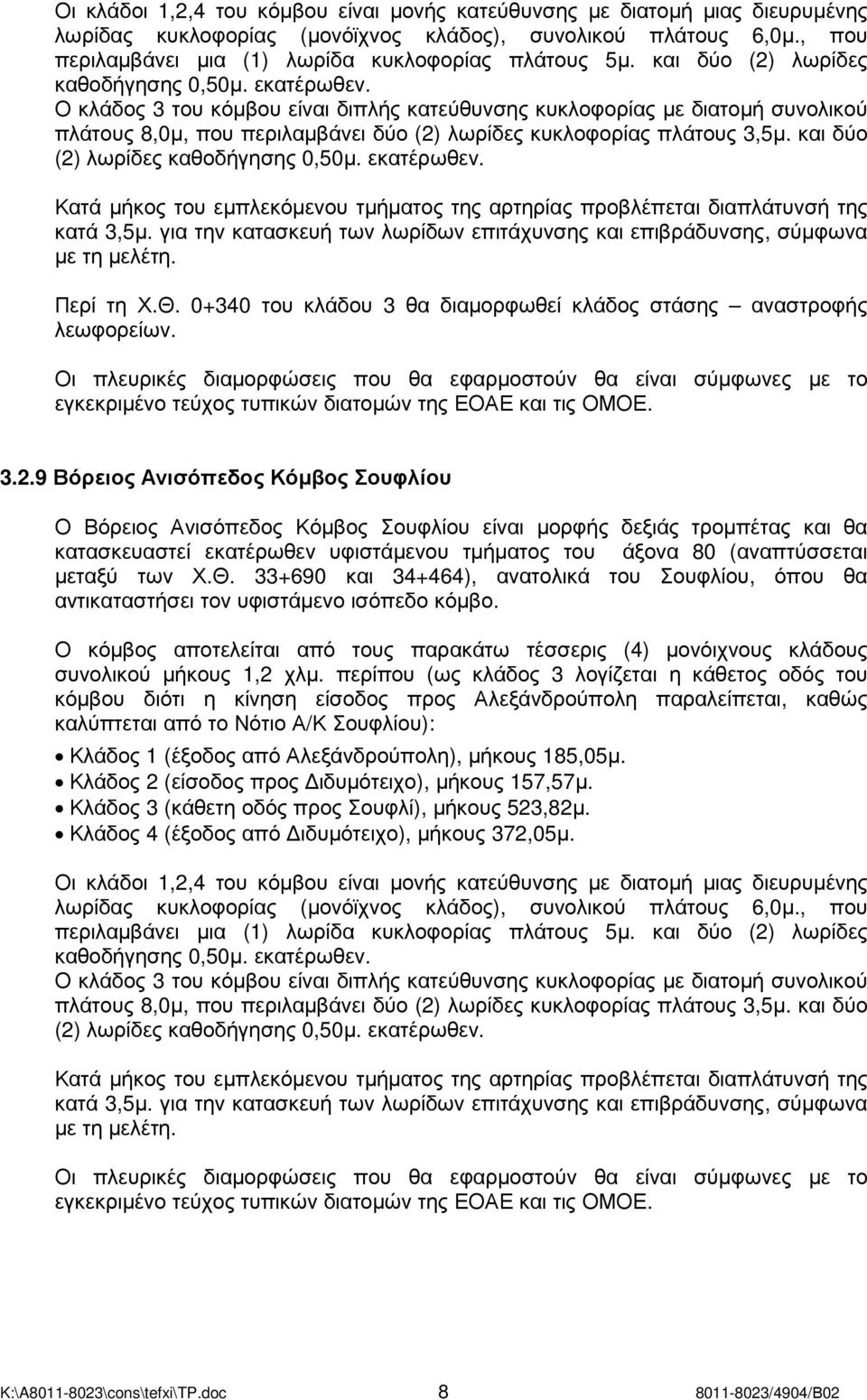 Ο κλάδος 3 του κόµβου είναι διπλής κατεύθυνσης κυκλοφορίας µε διατοµή συνολικού πλάτους 8,0µ, που περιλαµβάνει δύο (2) λωρίδες κυκλοφορίας πλάτους 3,5µ.