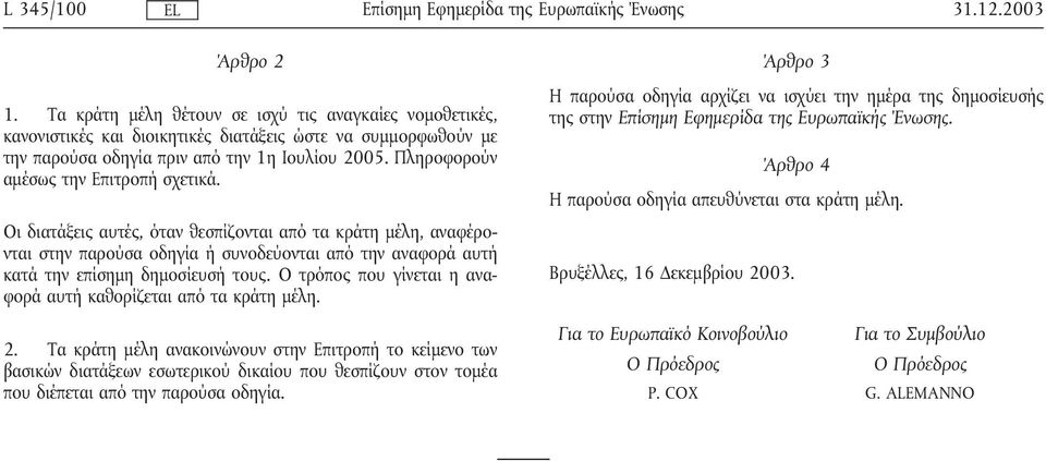 Ο τρόπος που γίνεται η αναφορά αυτήκαθορίζεται από τα κράτη µέλη. Άρθρο 3 Η παρούσα οδηγία αρχίζει να ισχύει την ηµέρα της δηµοσίευσής της στην. Άρθρο 4 Η παρούσα οδηγία απευθύνεται στα κράτη µέλη.