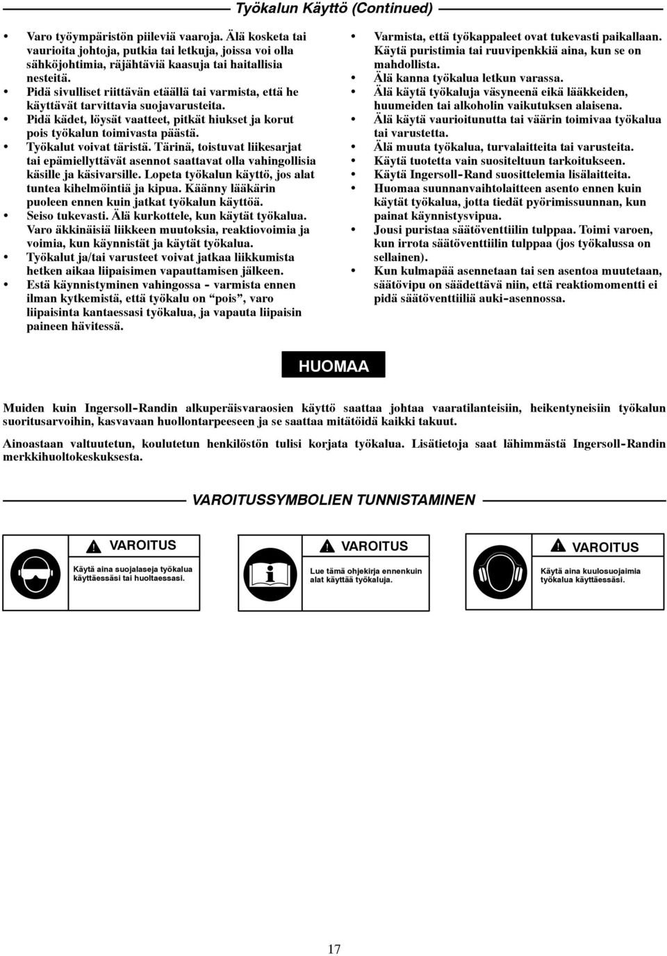 Työkalut voivat täristä. Tärinä, toistuvat liikesarjat tai epämiellyttävät asennot saattavat olla vahingollisia käsille ja käsivarsille. Lopeta työkalun käyttö, jos alat tuntea kihelmöintiä ja kipua.