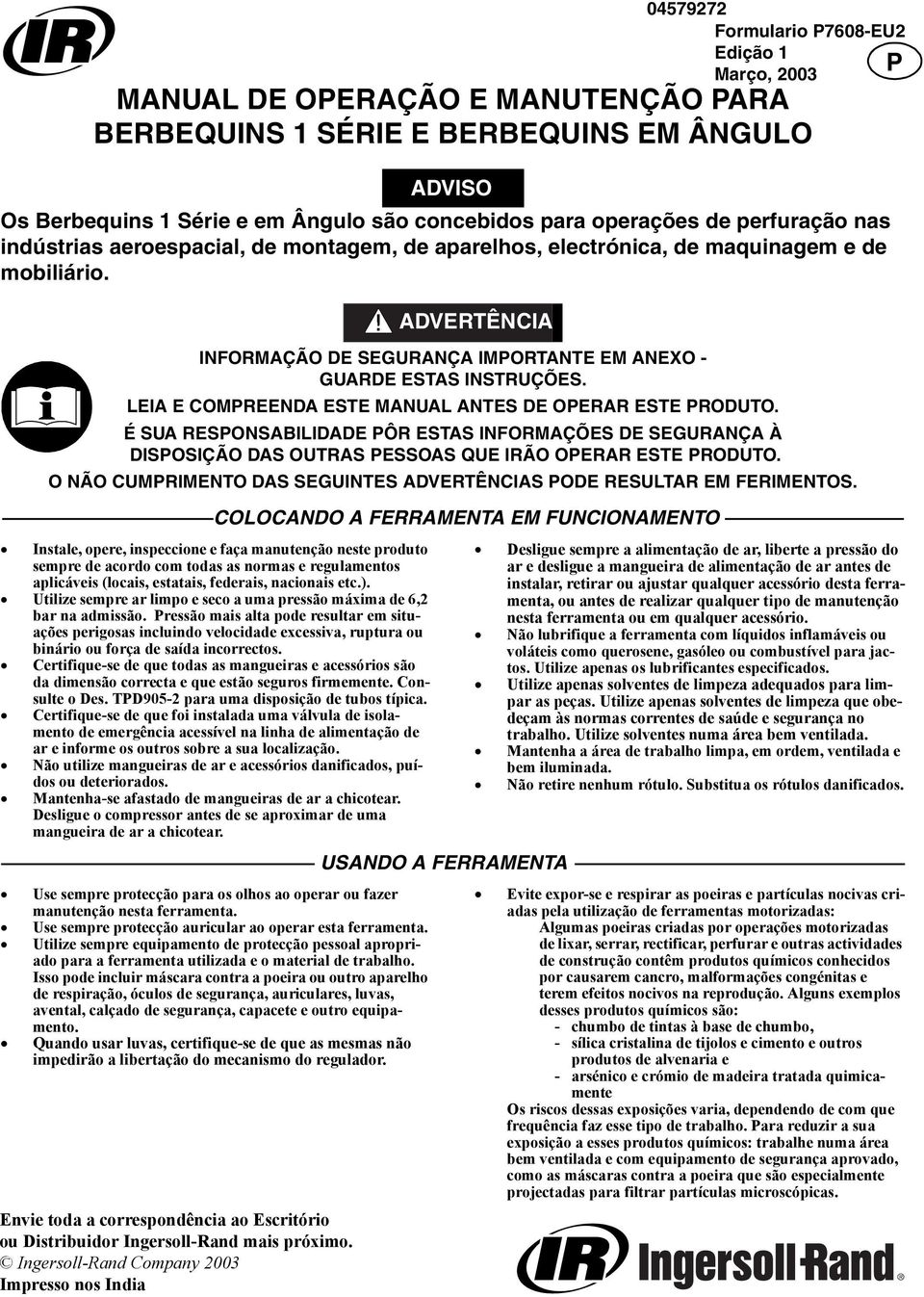 LEIA E COMPREENDA ESTE MANUAL ANTES DE OPERAR ESTE PRODUTO. É SUA RESPONSABILIDADE PÔR ESTAS INFORMAÇÕES DE SEGURANÇA À DISPOSIÇÃO DAS OUTRAS PESSOAS QUE IRÃO OPERAR ESTE PRODUTO.