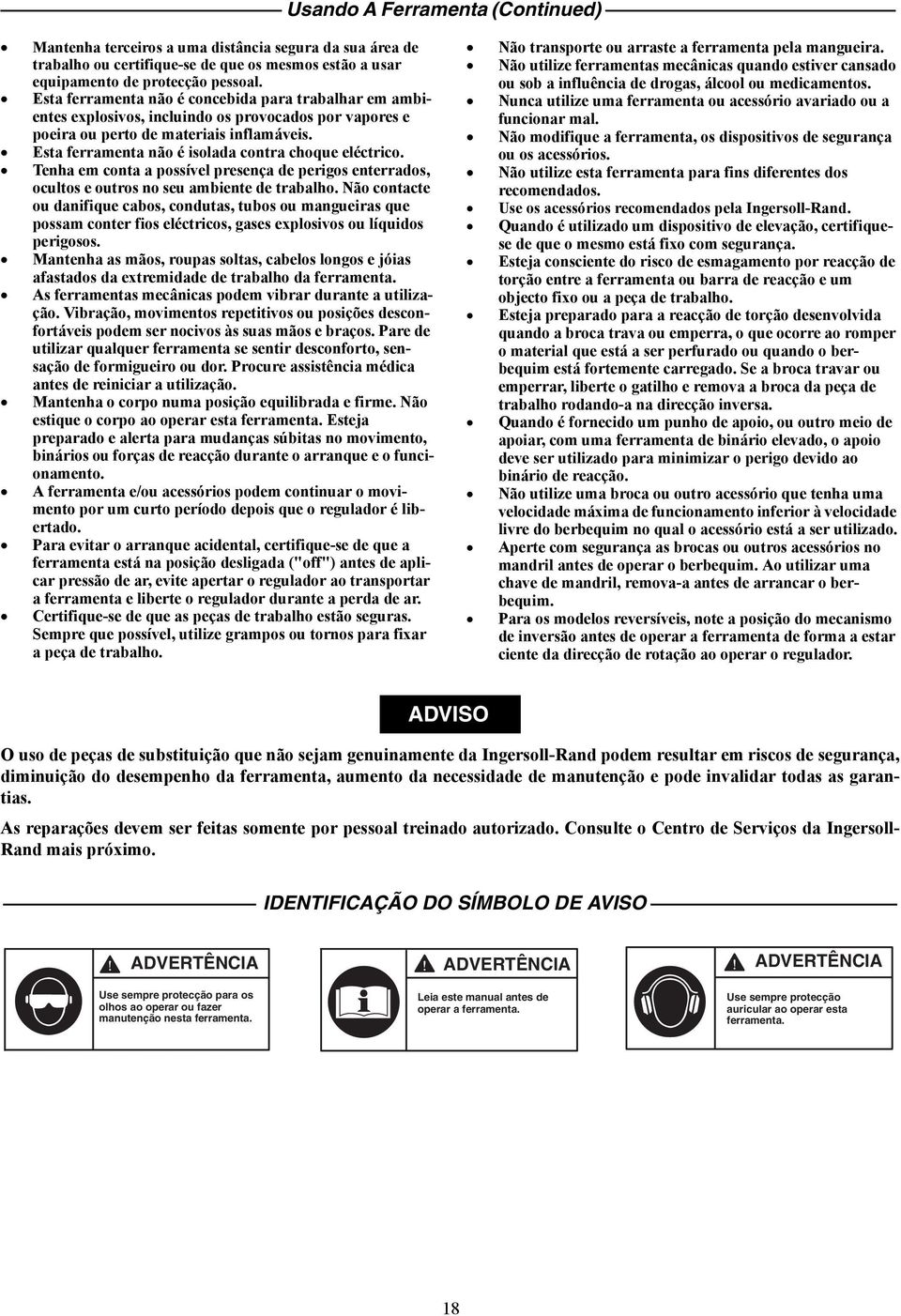 Esta ferramenta não é isolada contra choque eléctrico. Tenha em conta a possível presença de perigos enterrados, ocultos e outros no seu ambiente de trabalho.