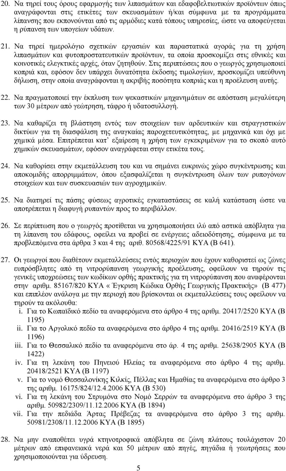 Να τηρεί ημερολόγιο σχετικών εργασιών και παραστατικά αγοράς για τη χρήση λιπασμάτων και φυτοπροστατευτικών προϊόντων, τα οποία προσκομίζει στις εθνικές και κοινοτικές ελεγκτικές αρχές, όταν ζητηθούν.